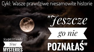 quotNie znasz go jeszczequot Wasze prawdziwe niesamowite historie [upl. by Ynagoham]