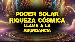 ESCUCHA ESTO Y TODO EL PODER SOLAR DE LA RIQUEZA CÓSMICA LLENARA TODO TU SER ATRAYENDO ABUNDANCIA [upl. by Ycniuqed651]