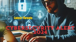 Cyber Security Alert 2024 Latest Threats [upl. by Nariko]