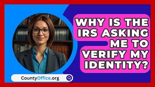 Why Is The IRS Asking Me To Verify My Identity  CountyOfficeorg [upl. by Rustin614]