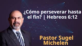 ¿Cómo perseverar hasta el fin  Hebreos 612  Pastor Sugel Michelen [upl. by Mall]