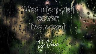 WEŹ NIE PYTAJ  PAWEŁ DOMAGAŁA COVER LIVE VOCAL DJ VOICE [upl. by Airotahs]