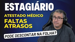 FALTAS E ATRASOS DO ESTÁGIÁRIO  Desconta na Folha de Pagamento E o ATESTADO MÉDICO [upl. by Ofloda]