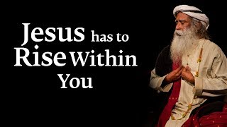 Jesus Has to Rise Within You – Sadhguru [upl. by Murray]