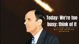 Today Were too busy think of it  William Branham [upl. by Schriever]