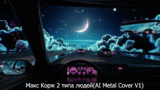 Макс Корж  2 типа людей Ai Cover Metal Ver1 [upl. by Judus86]