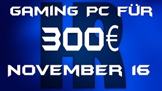 Bester Gaming Pc für 300€ November 2016  PC günstig kaufen  Computer billig zusammenstellen [upl. by Naashar]