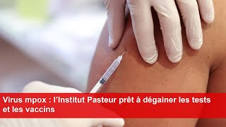 Virus mpox  l’Institut Pasteur prêt à dégainer les tests et les vaccins [upl. by Carolyn]