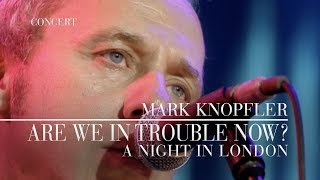 Mark Knopfler  Are We In Trouble Now A Night In London  Official Live Video [upl. by Carr]