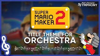 Super Mario Maker 2  Title Theme for Orchestra [upl. by Etnovahs]