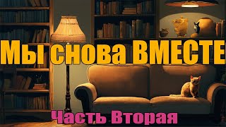 Мы Снова ВМЕСТЕ  Часть Вторая [upl. by Nyram546]