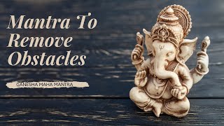 Mantra To Remove ALL OBSTACLES  Ganesha Maha Mantra  Powerful  Listen for 21 Days [upl. by Etti]