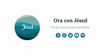 Ora con Jésed 16 de Noviembre de 2024 [upl. by Clarette]