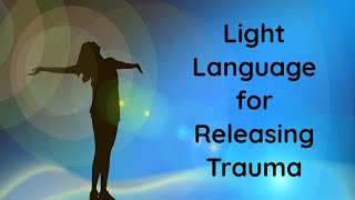 Light Language to Release Trauma [upl. by Ahsaercal]