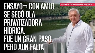 ENSAYO¬ Con AMLO se secó ola privatizadora hídrica Fue un gran paso pero aún falta [upl. by Angele107]