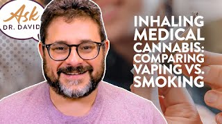 Inhaling Medical Cannabis Comparing Vaping vs Smoking  Ask Dr David [upl. by Dode]