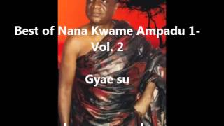 Best of Nana Kwame Ampadu 1 Vol 2 Gyae su [upl. by Dira]