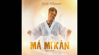 ṢỌLÁ ALLYSON  MÁ MIKÀN 1 AUDIO [upl. by Aisetal866]