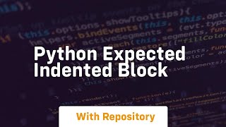 python expected indented block [upl. by Clabo]