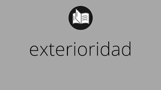 Que significa EXTERIORIDAD • exterioridad SIGNIFICADO • exterioridad DEFINICIÓN [upl. by Almat]