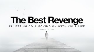 The Best Revenge Is Letting Go amp Moving On With Your Life Inspirational Speech [upl. by Amliv]