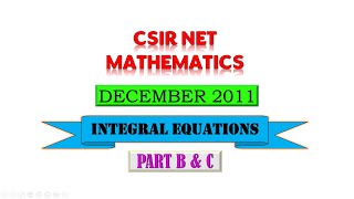 INTEGRAL EQUATIONS  DECEMBER 2011  CSIR NET  PART B amp C [upl. by Critta]