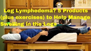 Leg Lymphedema 5 Products  Exercises to Help You Manage Swelling in Your Legs [upl. by Pokorny]