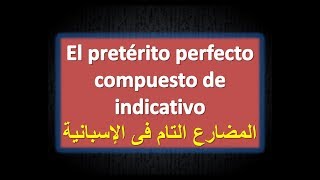 المضارع التام فى الإسبانية  pretérito perfecto de indicativo الدرس  ٣٠ [upl. by Banebrudge194]