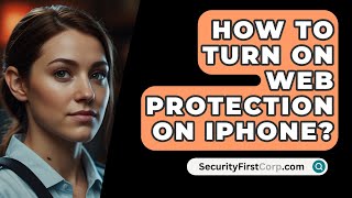 How To Turn On Web Protection On iPhone  SecurityFirstCorpcom [upl. by Roxana]