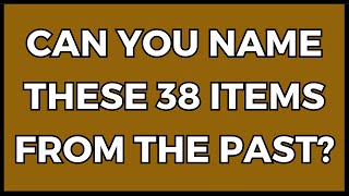 Can You Identify These 38 Items From The Past You Have 10 Seconds [upl. by Sabrina997]