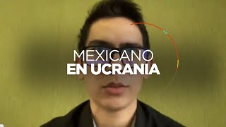 Mexicano da su testimonio de lo que está sucediendo en Ucrania [upl. by Norven]