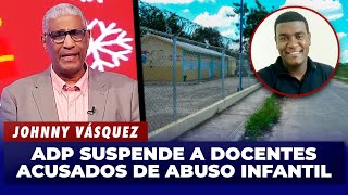 Johnny Vásquez  ADP suspende profesores involucrados en violación de menores  El Garrote [upl. by Enairb392]