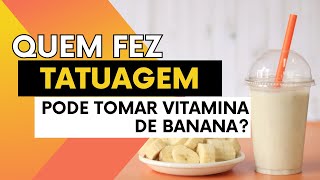 Quem Fez Tatuagem Pode Tomar Vitamina de Banana Vitamina de Banana É Remoso  Live Saudável [upl. by Eldon]