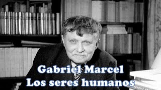 Gabriel Marcel  Los seres humanos [upl. by Leerzej]