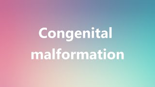 Congenital malformation  Medical Definition and Pronunciation [upl. by Damon]