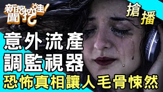 【搶播】意外流產調監視器！恐怖真相讓人毛骨悚然 [upl. by Rather]