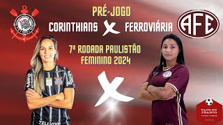 PRÉ JOGO  CORINTHIANS X FERROVIÁRIA  7ª RODADA PAULISTÃO FEMININO 2024 [upl. by Niram]