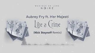 Aubrey Fry ft her majesti  Like a Crime Nick Stoynoff Remix [upl. by Atteoj]