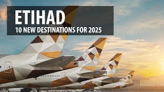 Etihad  10 New Destinations Announced for 2025 [upl. by Tonie15]