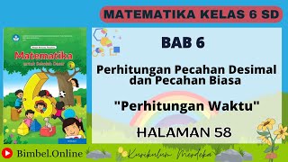 MATEMATIKA KELAS 6 BAB 6  PERHITUNGAN WAKTU  HALAMAN 58 KURIKULUM MERDEKA [upl. by Issac]