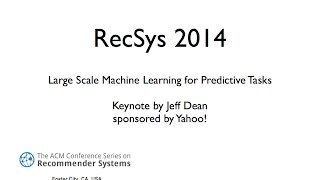 RecSys 2014 Keynote by Jeff Dean Large Scale Machine Learning for Predictive Tasks Pt 1 [upl. by Aniraad412]