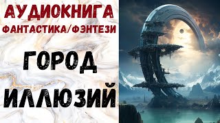 АУДИОКНИГА ФАНТАСТИКАФЭНТЕЗИ ГОРОД ИЛЛЮЗИЙ СЛУШАТЬ [upl. by Tennos]