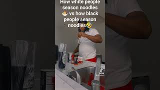 How white people season noodles vs how black people season noodles🤣🤣🤣Uploaded 21724 [upl. by Hefter]