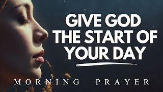 Always Give God The Start Of Your Day  Morning Prayer [upl. by Som296]