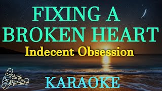 FIXING A BROKEN HEART  INDECENT OBSESSION  KARAOKE [upl. by Nairam]