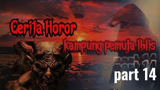 Cerita horor Kampung Pemuja Iblis Part 14 [upl. by Eyma545]