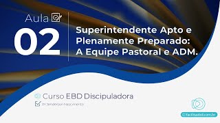 Aula 02  Superintendente Apto e Plenamente Preparado  Curso EBD Discipuladora [upl. by Arand]