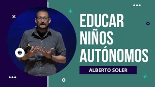 Educar niños autónomos Alberto Soler [upl. by Ciapas140]