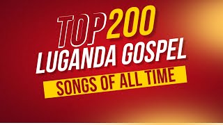 TOP 200 LUGANDA GOSPEL SONGS OF ALL TIME  NONSTOP LUGANDA GOSPEL MUSIC [upl. by Minne]