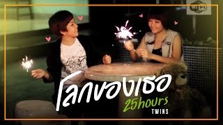 โลกของเธอ  25 hours  TWIN [upl. by Haldes]